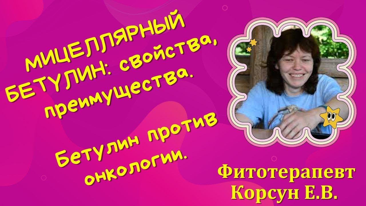 Мицеллярный бетулин: свойства, преимущества. Бетулин против онкологии. Фитотерапевт Корсун Е.В.