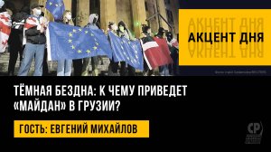 Тёмная бездна: к чему приведет «майдан» в Грузии? Евгений Михайлов