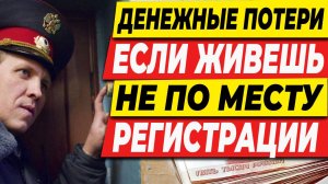 ДЕНЕЖНЫЕ ПОТЕРИ ЕСЛИ ЖИВЕШЬ НЕ ПО МЕСТУ РЕГИСТРАЦИИ