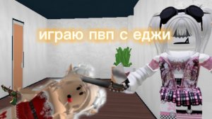 играю в мм2 с еджи но у нас пвп на годли