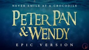Peter Pan & Wendy - Never Smile At A Crocodile | EPIC VERSION