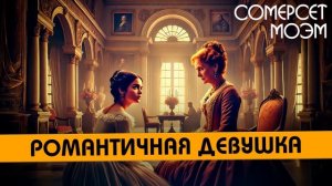 Сомерсет Моэм - РОМАНТИЧНАЯ ДЕВУШКА  | Аудиокнига (Рассказ)
