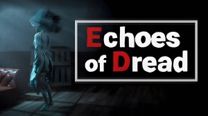 Echoes of Dread \ Отголоски жути (инди хоррор)