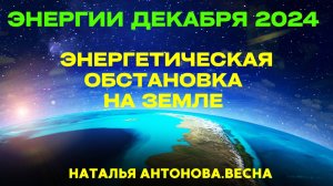 Энергии декабря 2024. Энергетическая обстановка на планете Земля I Наталья Антонова.Весна