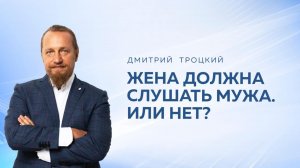 ЖЕНА ДОЛЖНА СЛУШАТЬ МУЖА. ИЛИ НЕТ? Дмитрий Троцкий