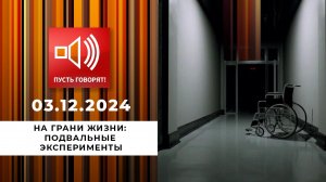 На грани жизни. Эпизод 2. Подвальные эксперименты. Пусть говорят. Выпуск от 03.12.2024