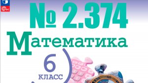 математика 6 класс номер 2.374