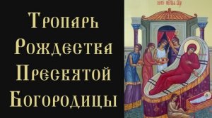 Тропарь и кондак Рождества Пресвятой Богородицы