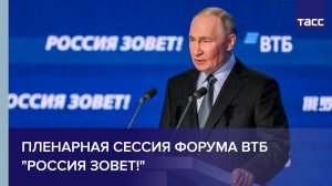 Пленарная сессия форума ВТБ "РОССИЯ ЗОВЕТ!"