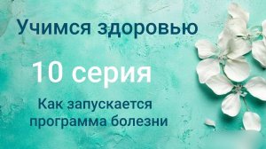 Учимся здоровью. 10 серия. Как запускается программа болезни