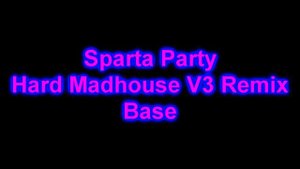 Sparta Madhouse Party Hard Remix V3 Base