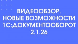 Видеообзор. 1С:Документооборот версия 2.1.26