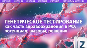Доступность генетического тестирования обсудили в пресс-центре МИЦ “Известия”