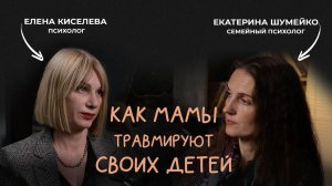 Как мамы травмируют своих детей| Елена Киселёва и Екатерина Шумейко| Подкаст