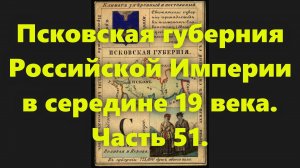 Какие были губернии в Российской Империи? Псковская губерния России, в середине 19 века. Часть 51.