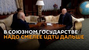 Лукашенко о Союзном государстве: необходимо смелее идти дальше