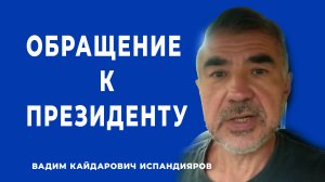 Обращение к Президенту , Руководителю СК и Министру обороны! Вадим Кайдарович Испандияров