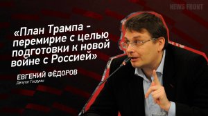 "План Трампа - перемирие с целью подготовки к новой войне с Россией" - Евгений Фёдоров