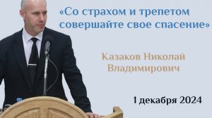 Со страхом и трепетом совершайте свое спасение/Проповедь Казакова Николая Владимировича 01.12.2024г.