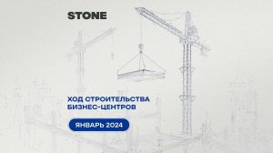 Ход строительства бизнес-центров STONE — январь 2024