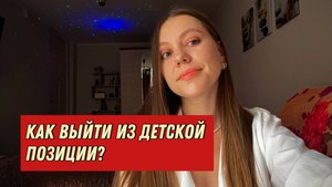 Как выйти из ДЕТСКОЙ ПОЗИЦИИ? Внутренний ребёнок и психологический возраст