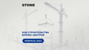 Ход строительства бизнес-центров STONE — февраль 2023