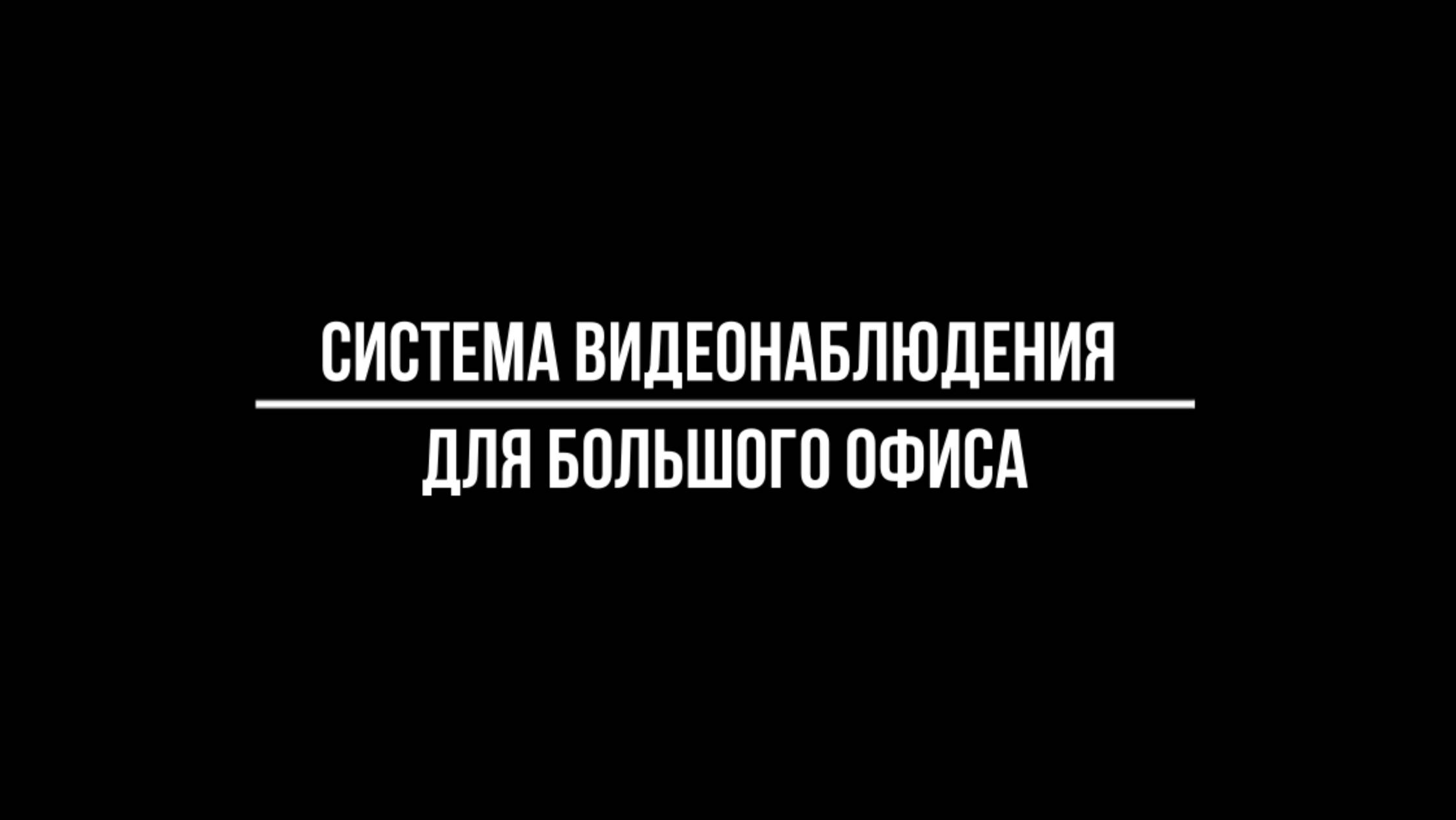 СИСТЕМА видеонаблюдения ДЛЯ большого ОФИСА [Видеонаблюдение от Видео-МСК]
