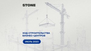 Ход строительства бизнес-центров STONE — июль 2023