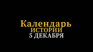 КАЛЕНДАРЬ ИСТОРИИ 5 ДЕКАБРЯ