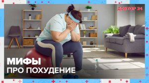 Мифы про ПОХУДЕНИЕ | Доктор 24