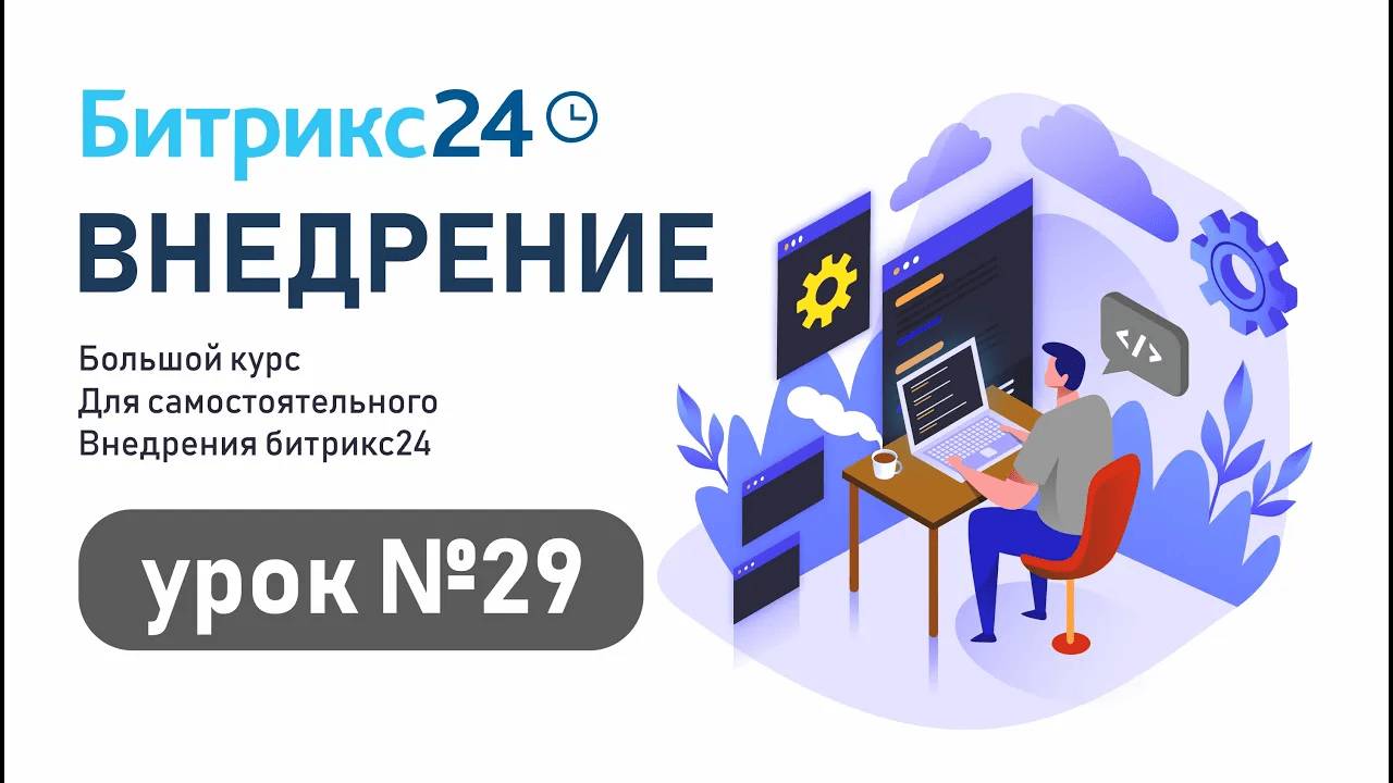 Урок 29. Как улучшить работу со сделками в CRM Битрикс24 с помощью роботов и триггеров