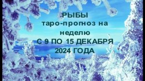 РЫБЫ ТАРО-ПРОГНОЗ НА НЕДЕЛЮ С 9 ПО 15 ДЕКАБРЯ 2024 ГОДА