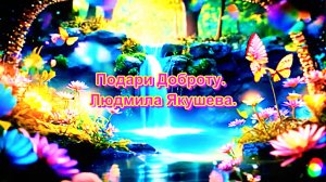 Подари Доброту. Людмила Якушева.