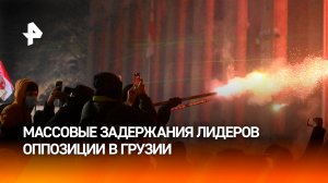 Массовые задержания лидеров оппозиции начались в Грузии / РЕН Новости