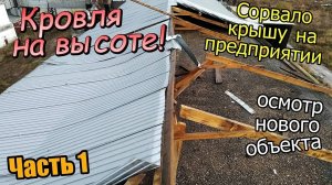 Сорвало кровлю/Ремонт крыши на предприятии/Осмотр нового объекта на высоте / Часть 1 (октябрь 2019)