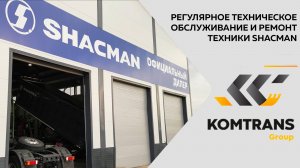 Регулярное техническое обслуживание и ремонт техники SHACMAN в KOMTRANS Group