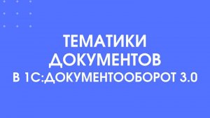 Тематики документов в 1С:Документооборот 3.0