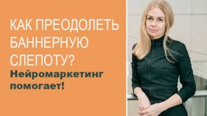 Как преодолеть баннерную слепоту?
Нейромаркетинг помогает!