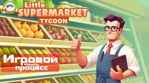 Little Supermarket Tycoon (Игровой процесс\Gameplay)