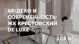 СОВРЕМЕННЫЙ СТИЛЬ С ЭЛЕМЕНТАМИ АР-ДЕКО / ЖК КРЕСТОВСКИЙ DE LUXE / 104 КВ.М. / ДИЗАЙН КВАРТИРЫ