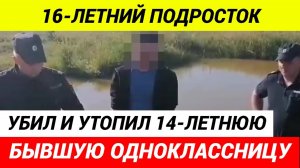 Пьяный 16-летний подросток убил 14-летнюю бывшую одноклассницу и утопил её