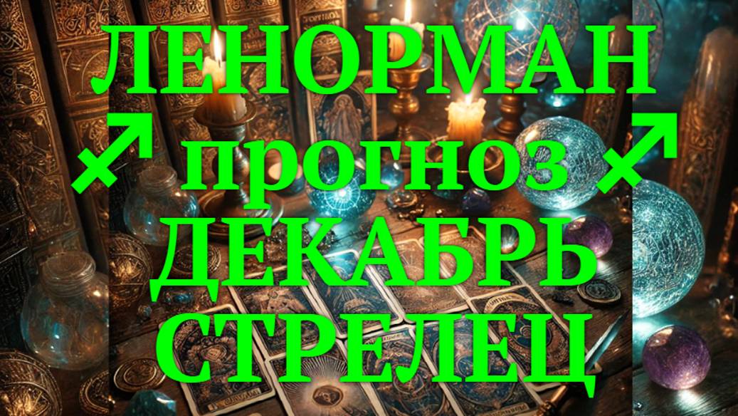 ЛЕНОРМАН-прогноз на ДЕКАБРЬ ♐️ СТРЕЛЕЦ 2024