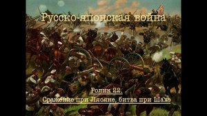 Русско-японская война. Ролик 22. Сражение при Ляояне, битва при Шахэ