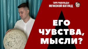 Его чувства и мысли к вам! Итог отношений? Таро расклад на мужчину!