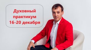 Духовный практикум 16-20 декабря