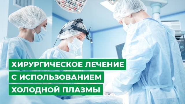 Хирургическое лечение с использованием холодной плазмы