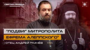 "Подвиг митрополита Ефрема Алеппского": Духовные уроки сирийской войны — отец Андрей Ткачёв