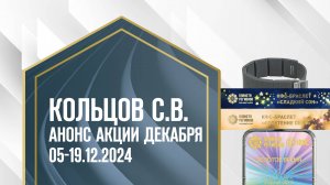 Кольцов С.В. «АНОНС АКЦИИ ДЕКАБРЯ» 05-19.12.2024»