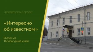 Интересно об известном. Выпуск 40. Литературный музей.