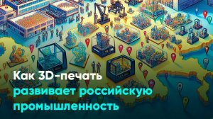 Как 3D-печать развивает российскую промышленность